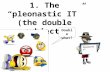 Pleonastic? 1. The “pleonastic IT” (the double subject) Double what?