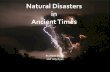 Natural Disasters in Ancient Times. Natural Disasters Natural disasters in ancient times were unpredictable and dangerous. There was almost no way to.