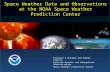 Space Weather Data and Observations at the NOAA Space Weather Prediction Center Terrance G Onsager and Rodney Viereck National Oceanic and Atmospheric.