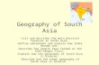 Geography of South Asia -List and describe the main physical features in South Asia. -Define subcontinent and explain how India became one. -Describe how.