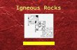 Igneous Rocks Rocks Brain-Pop. Igneous Rocks Rocks that form when natural, molten rock- forming material cools and turns into a solid.