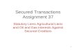 1 Secured Transactions Assignment 37 Statutory Liens Agricultural Liens and Oil and Gas interests Against Secured Creditors.