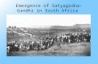 Emergence of Satyagraha: Gandhi in South Africa. Outline  How did Satyagraha emerge during Gandhi’s time in South Africa (1893-1915)?  How does this.