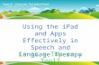 Using the iPad and Apps Effectively in Speech and Language Therapy Speech Language Neighborhood Amanda Backof, M.S. CCC-SLP Is it a Toy or a Tool?