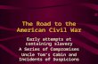 The Road to the American Civil War Early attempts at containing slavery A Series of Compromises Uncle Tom’s Cabin and Incidents of Suspicions.
