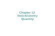 Chapter 12 Stoichiometry Quantity. 12.1 Stoichiometry Chemical reactions represent the heart of chemistry: they describe the endless ways that substances.
