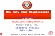 Department of Graduate Medical Education (GME) ACGME Duty HOURS UPDATE Nancy Piro, PhD Graduate Medical Education New Duty Hour Requirements Effective.