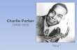 Charlie Parker (1920-1955) “ Bird ”. Charles Christopher Parker, Jr was born in Kansas City Kansas, the only son of Addie and Charles Parker Sr. Charles.