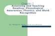 Chapter 7 Assessing and Teaching Reading: Phonological Awareness, Phonics, and Word Recognition By: Margaret, Marlo, Sarah and Branda.