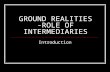 GROUND REALITIES - ROLE OF INTERMEDIARIES Introduction.