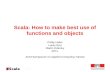 Scala: How to make best use of functions and objects Phillip Haller Lukas Rytz Martin Odersky EPFL ACM Symposium on Applied Computing Tutorial.