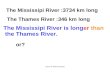 Classe de Mme Pennetier The Mississipi River :3734 km long The Thames River :346 km long The Mississipi River is longer than the Thames River. or?