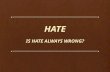 HATE IS HATE ALWAYS WRONG?. Hate as the Bible Presents It “Malicious and unjustifiable feelings toward others, whether towards the innocent or mutual.