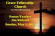 Grace Fellowship Church Pastor/Teacher Jim Rickard Sunday, May 1, 2011 .