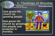 2. Theology of Worship Seminar on Preaching and Worship Seminar on Preaching and Worship 1 God grows His church by growing people. Introduction God grows.
