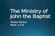 The Ministry of John the Baptist Pastor Keone Mark 1:1-8.