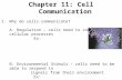 Chapter 11: Cell Communication I.Why do cells communicate? A. Regulation – cells need to control cellular processes Ex: B. Environmental Stimuli – cells.