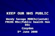 KEEP OUR NHS PUBLIC Wendy Savage MBBCh(Cantab) FRCOG MSc(Public health Hon DSc Croydon 5 th June 2008.