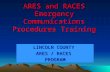 ARES and RACES Emergency Communications Procedures Training LINCOLN COUNTY ARES / RACES PROGRAM.
