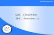 SAC Charter 2011 Amendments. SAC Charter Changes Section 6 of the Charter governs the amendment process – Proposed amendments must receive an affirmative.