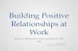 Building Positive Relationships at Work Keys to happiness and success on the job Barbara Huey The Center for Life Enrichment.