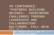VR CONFERENCE: "PARTNERS BUILDING BRIDGES: OVERCOMING CHALLENGES THROUGH LEADERSHIP AND COLLABORATION" BALTIMORE, FALL 2010 MONDAY, AUGUST 23 Dr. Margery.