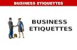 BUSINESS ETIQUETTES. SESSION OVERVIEW Part I â€“ Appearance Part II â€“ Workplace Etiquettes Part III- Office Etiquettes Part IV â€“ Food Etiquettes Some Common