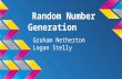 Random Number Generation Graham Netherton Logan Stelly.