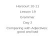 Harcourt 10-11 Lesson 19 Grammar Day 2 Comparing with Adjectives: good and bad.