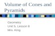 Volume of Cones and Pyramids Geometry Unit 5, Lesson 8 Mrs. King.