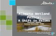 Alberta Wetland Policy: A Shift in Values Alberta Environment and Sustainable Resource Development 2013 Thorsten Hebben Policy Division, ESRD.