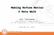 1 Making Reform Matter A Data Walk Making Reform Matter A Data Walk UDLN May 22, 2013 Uri Treisman The Charles A. Dana Center at The University of Texas.