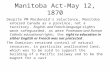 Manitoba Act-May 12, 1870 Despite PM Macdonald's reluctance, Manitoba entered Canada as a province, not a territory. English- and French-language rights.