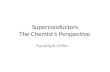 Superconductors The Chemist’s Perspective Randolph Miller.