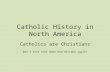 Catholic History in North America Catholics are Christians Don’t ever ever make that mistake again!