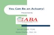 You Can Be an Actuary! Presented By Jarrett Cabell, FCAS Kezia Charles, ASA, EA.