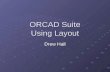ORCAD Suite Using Layout Drew Hall. Motivation ORCAD is an entire software suite Schematic Schematic Simulation Simulation Layout Layout ECO (Engineering.
