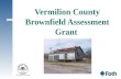 Vermilion County Brownfield Assessment Grant. Overview Brownfield Basics USEPA Brownfield Assessment Grant Vermilion County Assessment Grant Site Selection.
