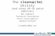 The cleanup(1m) Utility (and other HP-UX patch oddities) Bob Campbell Technical Contributor Patch Clearinghouse Hewlett-Packard bcampbell@hp.com.