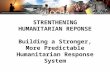 STRENTHENING HUMANITARIAN REPONSE Building a Stronger, More Predictable Humanitarian Response System.