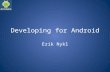Developing for Android Erik Nykl. Developing for Android History of Mobile Why Android? Mobile Development Process Writing Code! – Android API (Google’s.