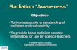Radiation “Awareness” Objectives To increase public understanding of radiation and radioactivityTo increase public understanding of radiation and radioactivity.