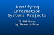 Justifying Information Systems Projects IS 460 Notes by Thomas Hilton.