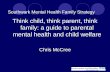 Southwark Mental Health Family Strategy Think child, think parent, think family: a guide to parental mental health and child welfare Chris McCree.