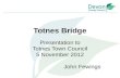 Totnes Bridge Presentation to Totnes Town Council 5 November 2012 John Fewings.