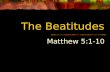 The Beatitudes Matthew 5:1-10. Introduction Greatest sermon ever preached … The Sermon on the Mount (Matthew 5-7) Beatitudes: Comes from “ Blessed ” and.