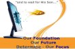 Our Foundation Our Future Determine - Our Focus Our Foundation Our Future Determine - Our Focus “and to wait for His Son…”