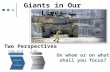 Giants in Our Lives Two Perspectives 1 Sam. 17:11, 24 On whom or on what shall you focus? 1 Sam. 17:26.