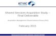 Advancing Government through Collaboration, Education and Action Shared Services Acquisition Study – Final Deliverable February 2015 Acquisition Management.