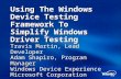 Using The Windows Device Testing Framework To Simplify Windows Driver Testing Travis Martin, Lead Developer Adam Shapiro, Program Manager Windows Device.